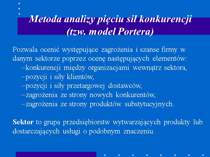Metoda analizy pięciu sił konkurencji  (tzw. model Portera)  Pozwala ocenić występujące zagrożenia